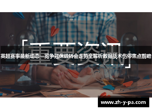 英超赛事最新动态一览争冠保级转会走势全解析数据战术伤停焦点前瞻